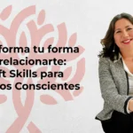 Transforma tu forma de relacionarte: Soft Skills para Equipos Conscientes