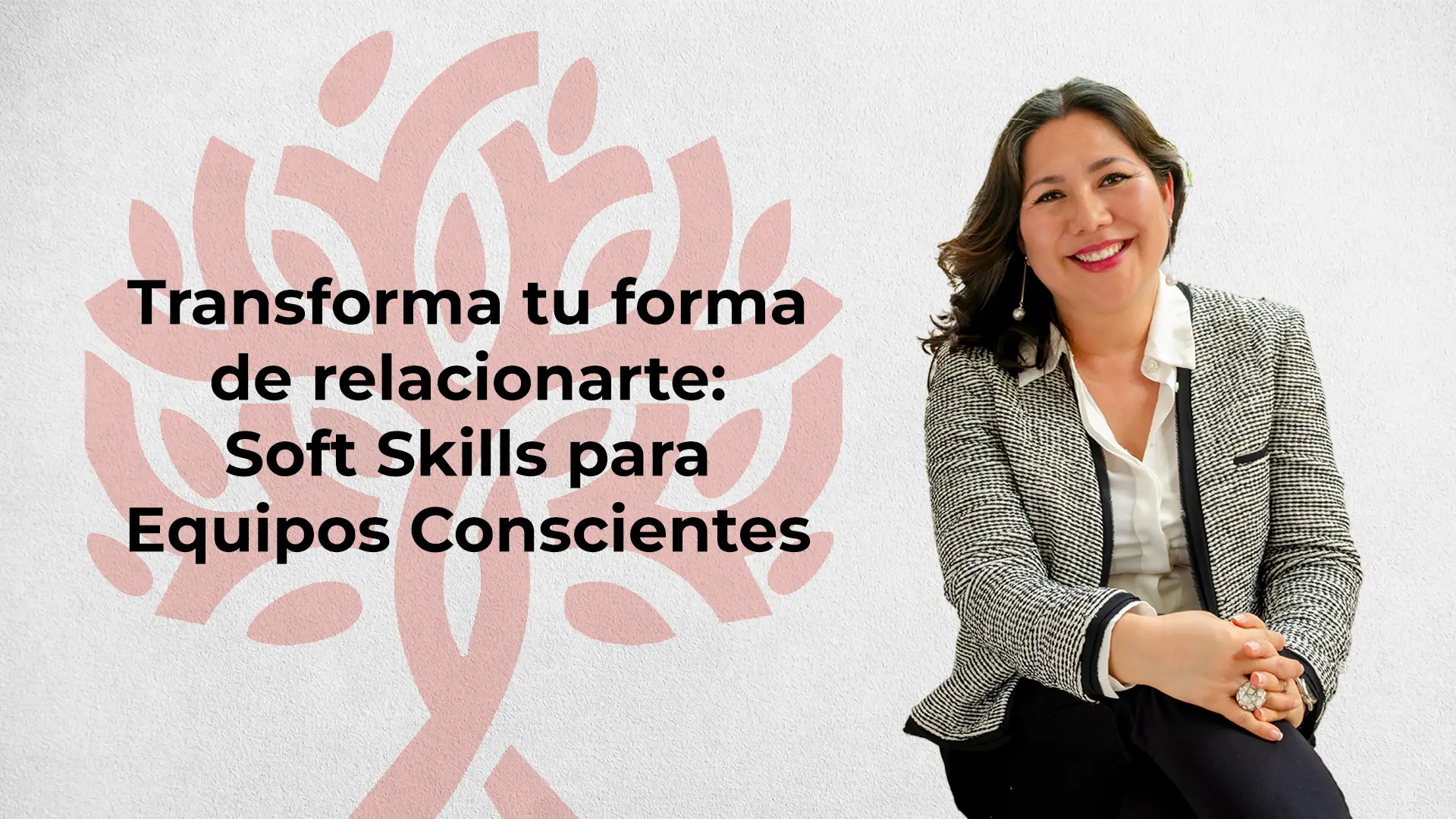 Transforma tu forma de relacionarte: Soft Skills para Equipos Conscientes