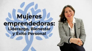 Mujeres emprendedoras: Liderazgo, Bienestar y Éxito Personal